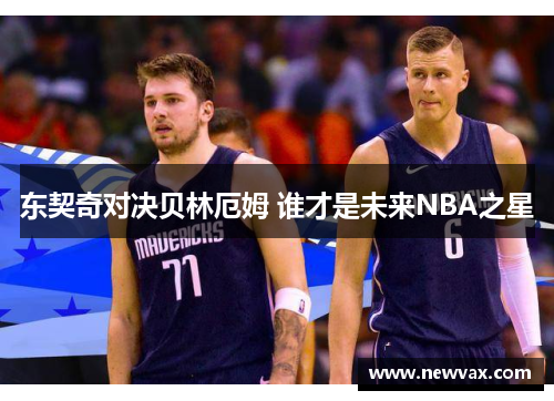 东契奇对决贝林厄姆 谁才是未来NBA之星